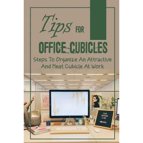 Tips For Office Cubicles: Steps To Organize An Attractive And Neat Cubicle At Work: Cubicle Etiquette - Paperback