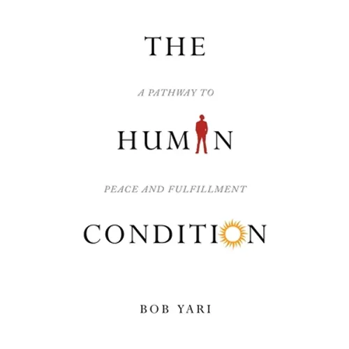 The Human Condition: A Pathway to Peace and Fulfillment - Hardcover