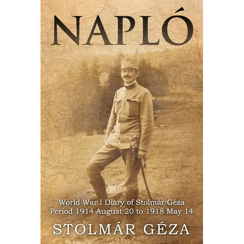 Napló: World War I Diary of Stolmár Géza Period 1914 August 20 to 1918 May 14 - Paperback