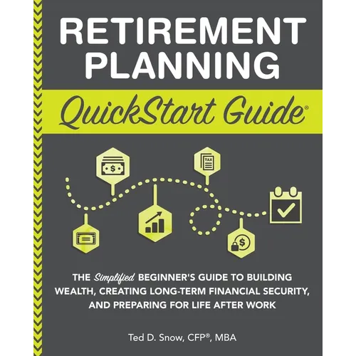 Retirement Planning QuickStart Guide: The Simplified Beginner's Guide to Building Wealth, Creating Long-Term Financial Security, and Preparing for Lif - Paperback