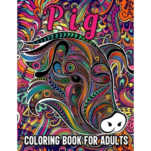 Pig Coloring Book for Adults: Stress Relieving Coloring Book Containing 40 Funny Pig Coloring Pages, Funny Gift for Pig Owners - Paperback