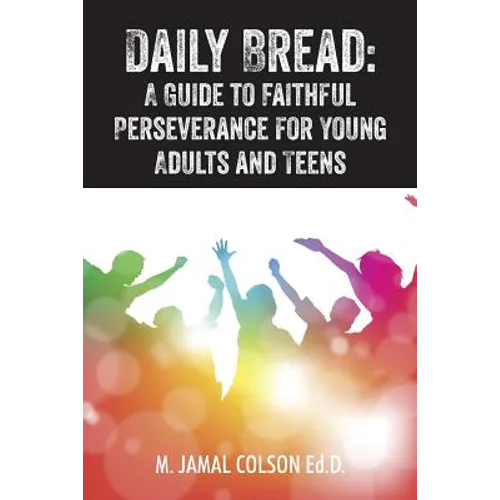 Daily Bread: A Guide to Faithful Perseverance for Young Adults and Teens - Paperback
