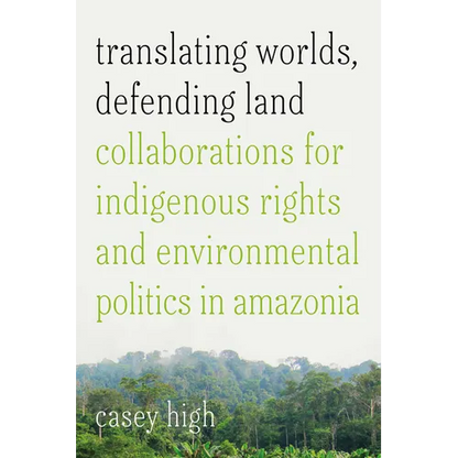 Translating Worlds, Defending Land: Collaborations for Indigenous Rights and Environmental Politics in Amazonia - Paperback