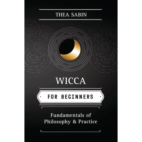 Wicca for Beginners: Fundamentals of Philosophy & Practice - Paperback