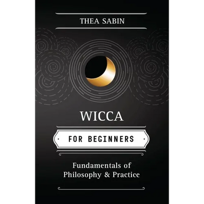 Wicca for Beginners: Fundamentals of Philosophy & Practice - Paperback