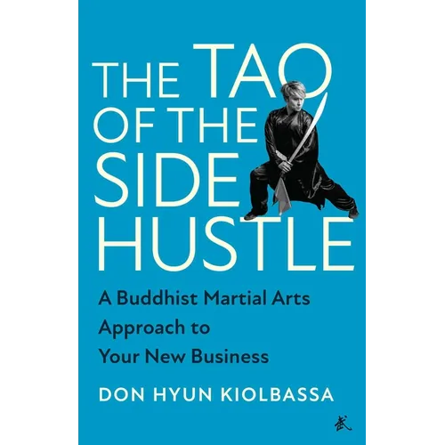 The Tao of the Side Hustle: A Buddhist Martial Arts Approach to Your New Business - Hardcover