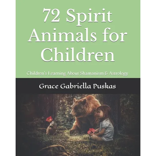 72 Spirit Animals for Children: Children's Learning About Shamanism & Astrology - Paperback