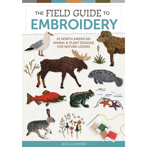 The Field Guide to Embroidery: 52 North American Animal and Plant Designs for Nature Lovers (Beginner-Friendly, Step-By-Step Wildlife Patterns with Bi - Hardcover