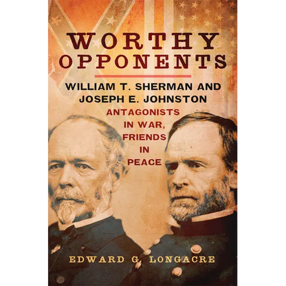 Worthy Opponents: William T. Sherman and Joseph E. Johnston--Antagonists in War, Friends in Peace - Paperback
