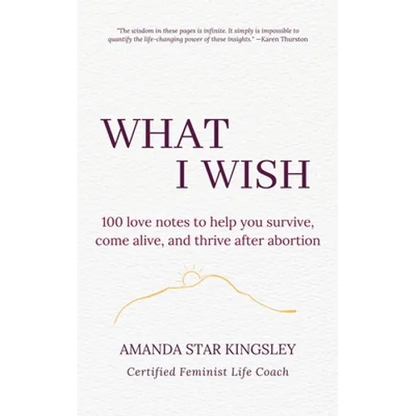 What I Wish: 100 love notes to help you survive, come alive, and thrive after abortion - Paperback