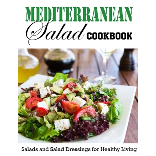 Mediterranean Salad Cookbook: Salads and Salad Dressings for Healthy Living - Paperback