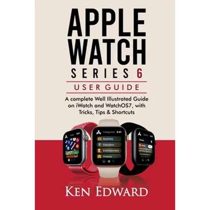 Apple Watch Series 6 User Guide: A complete Well Illustrated Guide on iWatch and WatchOS7, with Tricks, Tips & Shortcuts - Paperback