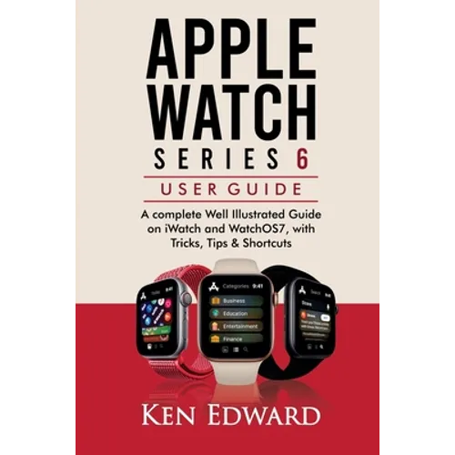 Apple Watch Series 6 User Guide: A complete Well Illustrated Guide on iWatch and WatchOS7, with Tricks, Tips & Shortcuts - Paperback