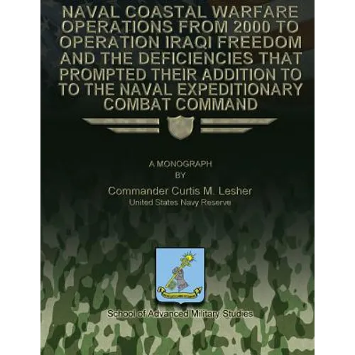 Naval Coastal Warfare Operations From 2000 to Operation Iraqi Freedom and the Deficiencies That Prompted Their Addition to the Naval Expeditionary Com - Paperback