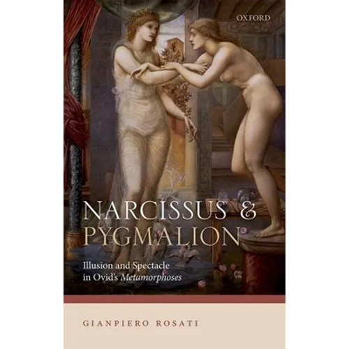 Narcissus and Pygmalion: Illusion and Spectacle in Ovid's Metamorphoses - Hardcover
