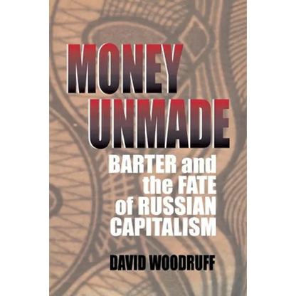 Money Unmade: Barter and the Fate of Russian Capitalism - Paperback