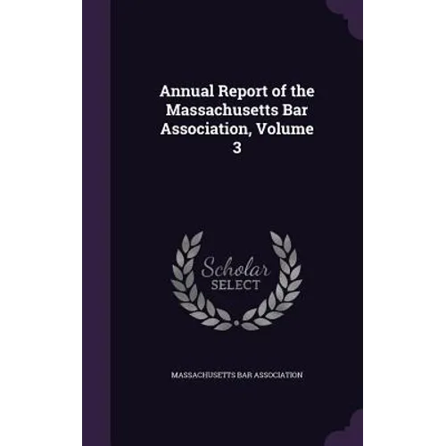 Annual Report of the Massachusetts Bar Association, Volume 3 - Hardcover