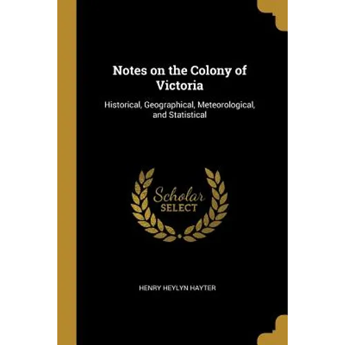 Notes on the Colony of Victoria: Historical, Geographical, Meteorological, and Statistical - Paperback
