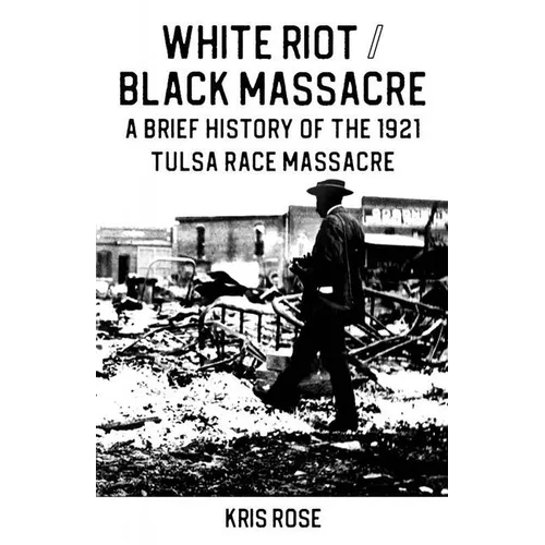 White Riot / Black Massacre: A Brief History of the 1921 Tulsa Race Massacre - Paperback