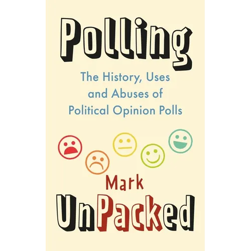 Polling Unpacked: The History, Uses and Abuses of Political Opinion Polls - Hardcover