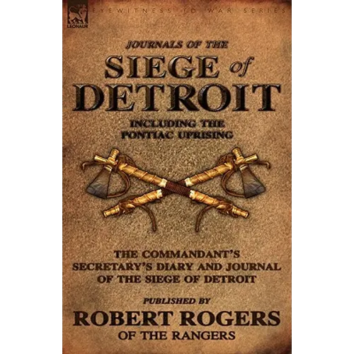 Journals of the Siege of Detroit: Including the Pontiac Uprising, the Commandant's Secretary's Diary and Journal of the Siege of Detroit Published by - Paperback