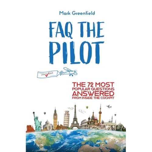 FAQ the Pilot: The 72 Most Popular Questions Answered From Inside the Cockpit - Paperback