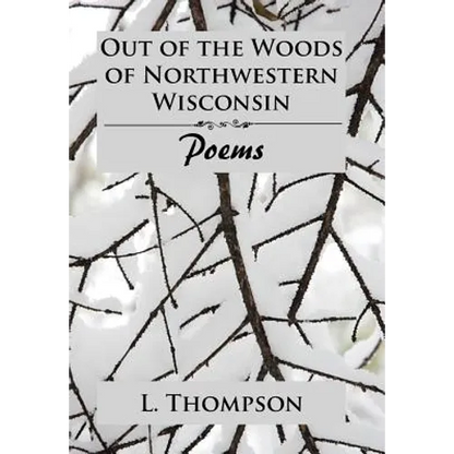 Out of the Woods of Northwestern Wisconsin: Poems - Hardcover