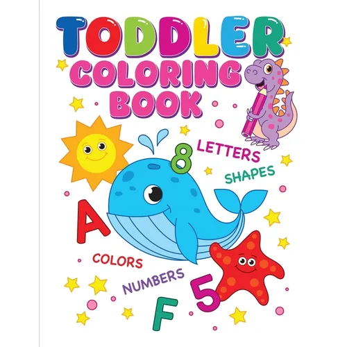 Toddler Coloring Book: Alphabet, Numbers, Shapes, Colors and Animals, Coloring Book For Kids, Age 1-3 And Preschool - Paperback