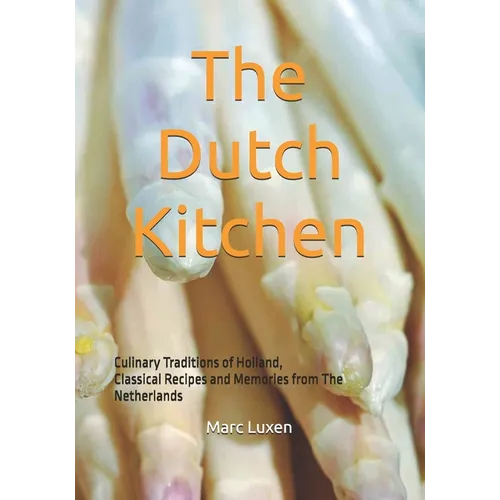 The Dutch Kitchen: Culinary Traditions of Holland, Classical Recipes and Memories from The Netherlands - Paperback