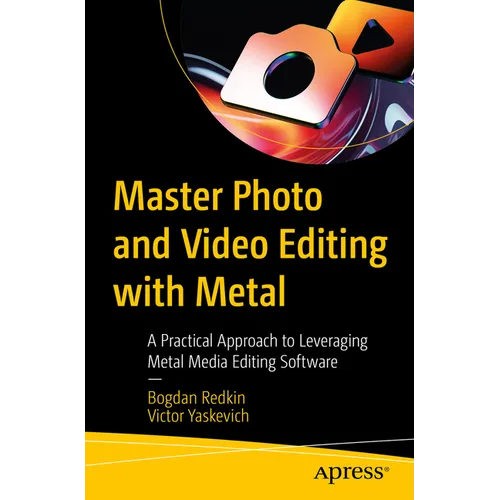 Master Photo and Video Editing with Metal: A Practical Approach to Leveraging Metal Media Editing Software - Paperback