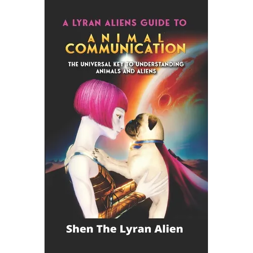 A Lyran Alien's Guide to Animal Communication: The universal key to understanding animals and aliens - Paperback
