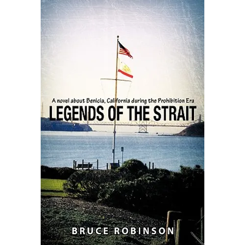 Legends of the Strait: A Novel about Benicia, California During the Prohibition Era - Paperback