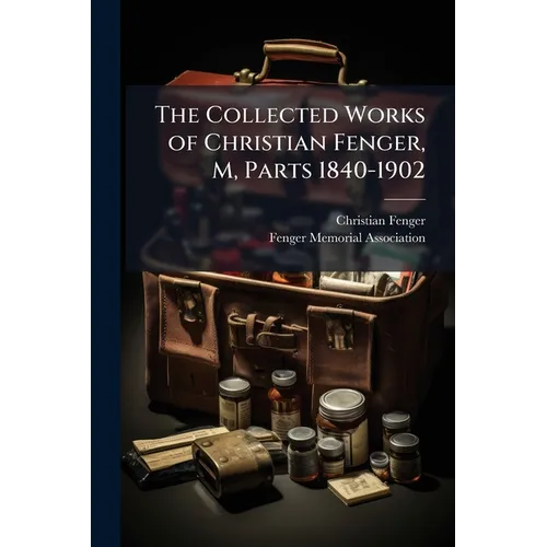 The Collected Works of Christian Fenger, M, Parts 1840-1902 - Paperback