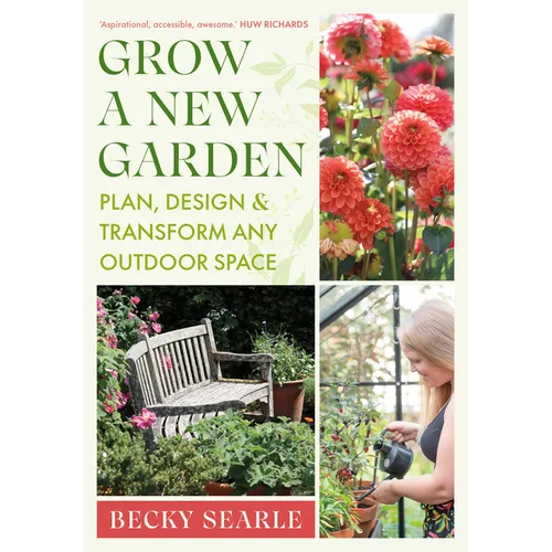Grow a New Garden: Plan, Design and Transform Any Outdoor Space - Hardcover