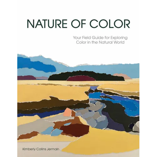 Nature of Color: Your Field Guide for Exploring Color in the Natural World - Paperback