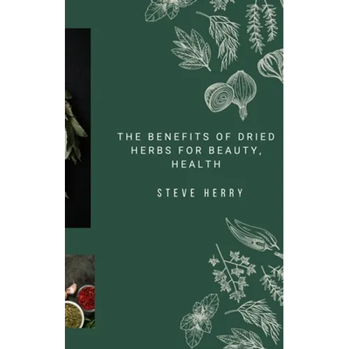 The Benefits of Dried Herbs for Beauty, Health - Paperback