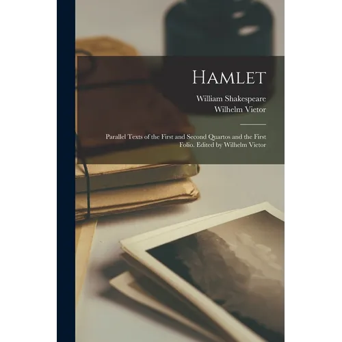 Hamlet; Parallel Texts of the First and Second Quartos and the First Folio. Edited by Wilhelm Vietor - Paperback