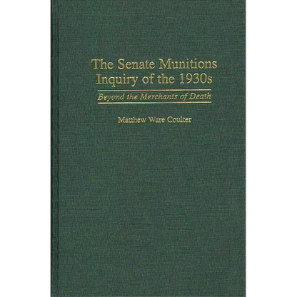 The Senate Munitions Inquiry of the 1930s: Beyond the Merchants of Death - Hardcover