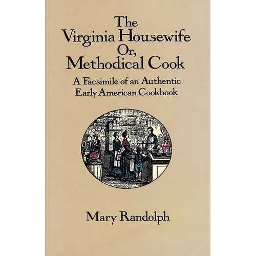 The Virginia Housewife: Or, Methodical Cook: A Facsimile of an Authentic Early American Cookbook - Paperback