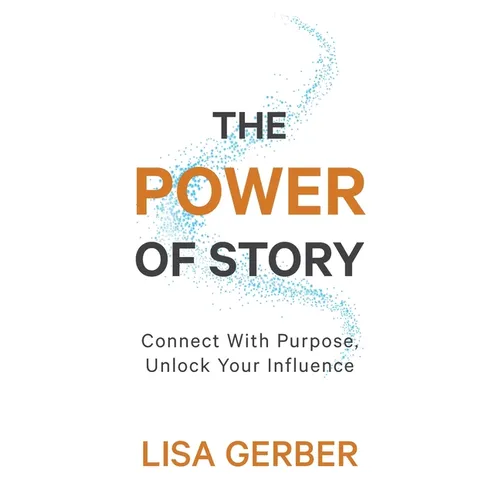 The Power of Story: Connect With Purpose, Unlock Your Influence - Paperback