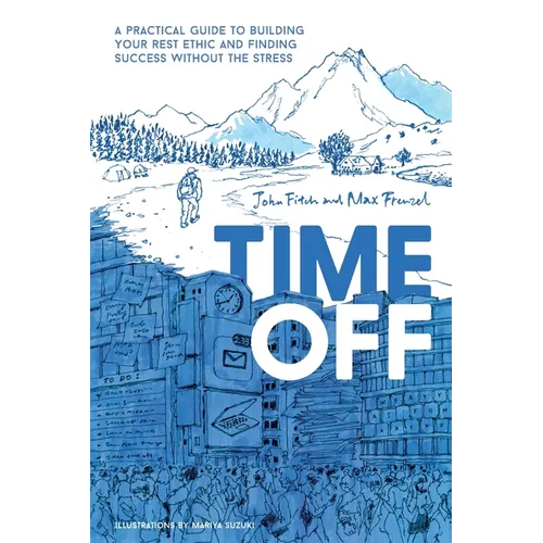Time Off: A Practical Guide to Building Your Rest Ethic and Finding Success Without the Stress - Paperback