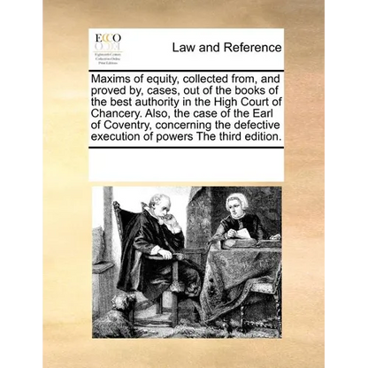 Maxims of Equity, Collected From, and Proved By, Cases, Out of the Books of the Best Authority in the High Court of Chancery. Also, the Case of the Ea - Paperback