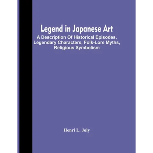 Legend In Japanese Art; A Description Of Historical Episodes, Legendary Characters, Folk-Lore Myths, Religious Symbolism - Paperback