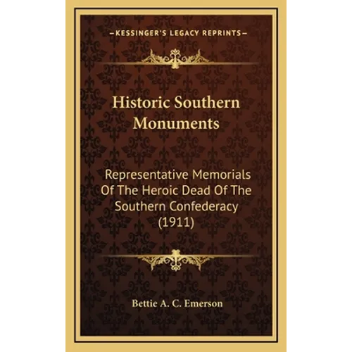 Historic Southern Monuments: Representative Memorials Of The Heroic Dead Of The Southern Confederacy (1911) - Hardcover
