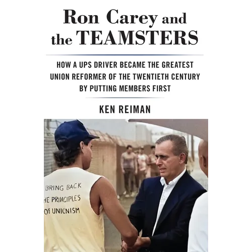 Ron Carey and the Teamsters: How a Ups Driver Became the Greatest Union Reformer of the 20th Century by Putting Members First - Hardcover