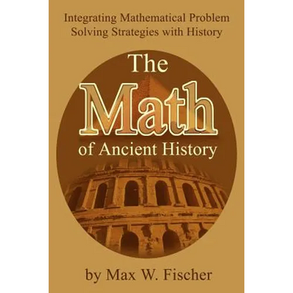 The Math of Ancient History: Integrating Mathematical Problem Solving Strategies with History - Paperback