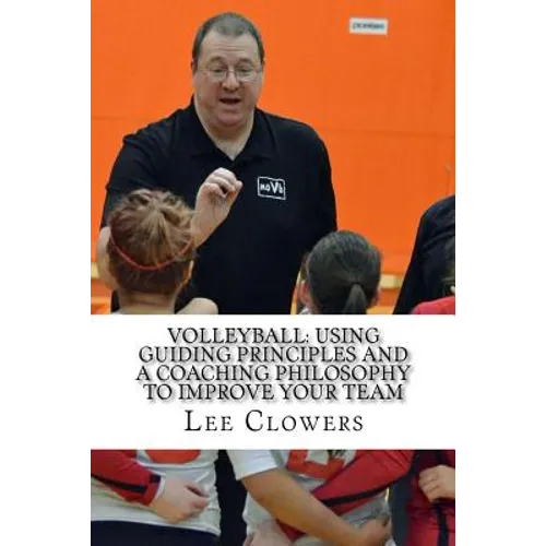 Volleyball: Using Guiding Principles and a Coaching Philosophy to Improve Your Team - Paperback