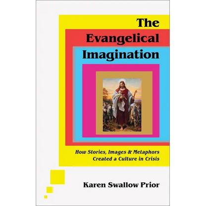 The Evangelical Imagination: How Stories, Images, and Metaphors Created a Culture in Crisis - Hardcover