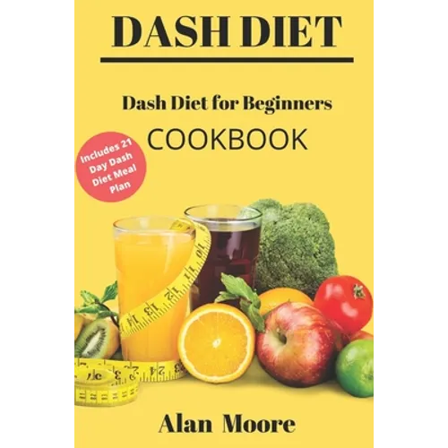 Dash Diet for Beginners: Dash Diet Cookbook with 21 Days Meal Plan to Lose Weight Lower Your Blood Pressure and Improve Your Health - Paperback