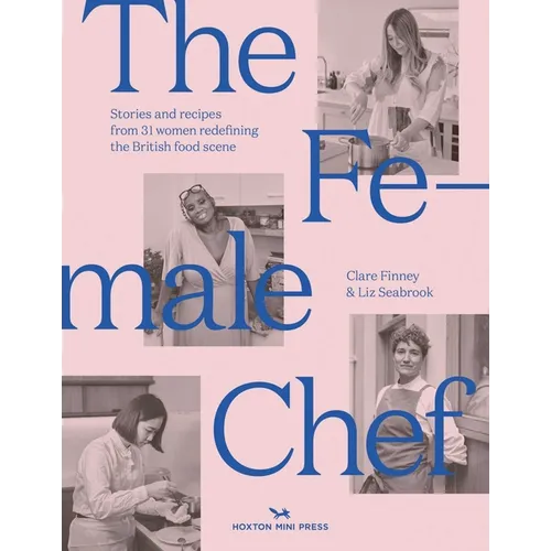 The Female Chef: Stories and Recipes from 31 Women Redefining the British Food Scene - Hardcover